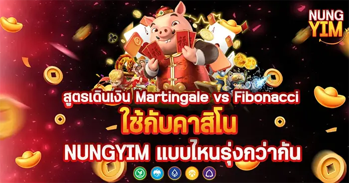 สูตรเดินเงิน Martingale vs NUNGYIM ใช้กับคาสิโน NUNGYIM แบบไหนรุ่งกว่ากัน